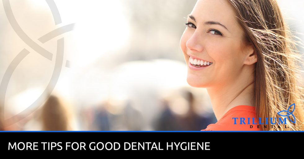 More Tips for Good Dental Hygiene Trillium Dental