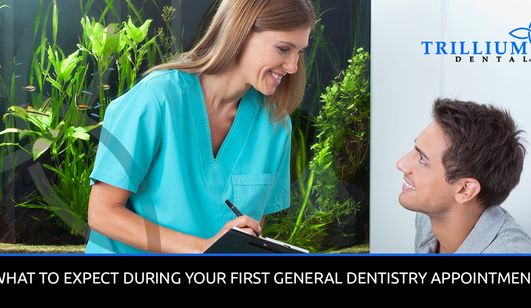 WHAT TO EXPECT DURING YOUR FIRST GENERAL DENTISTRY APPOINTMENT