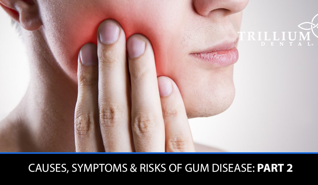 CAUSES, SYMPTOMS & RISKS OF GUM DISEASE: PART 2