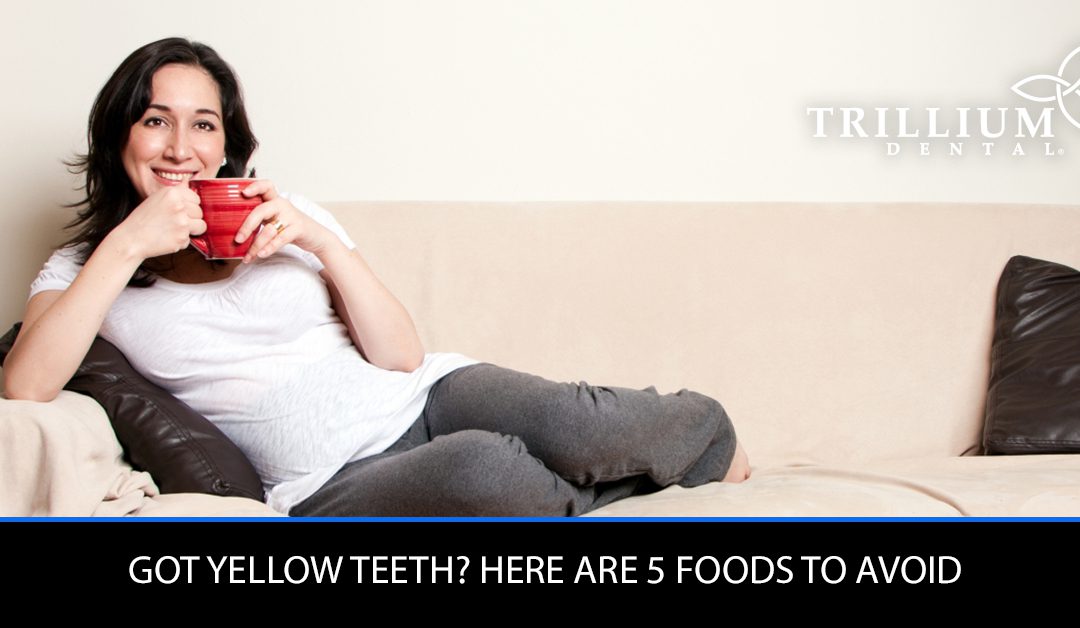 GOT YELLOW TEETH? HERE ARE 5 FOODS TO AVOID