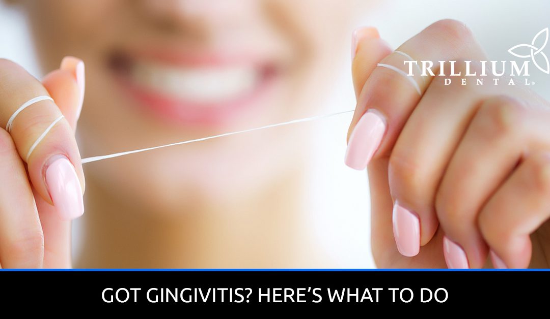 GOT GINGIVITIS? HERE’S WHAT TO DO