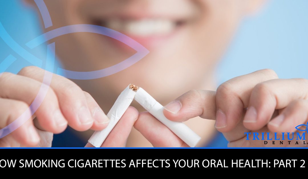 HOW SMOKING CIGARETTES AFFECTS YOUR ORAL HEALTH: PART 2